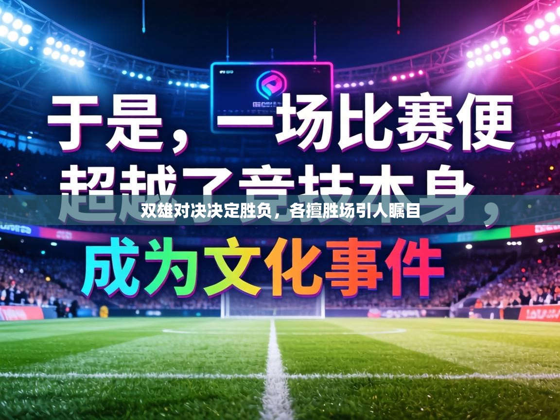 双雄对决决定胜负,各擅胜场引人瞩目 第2张